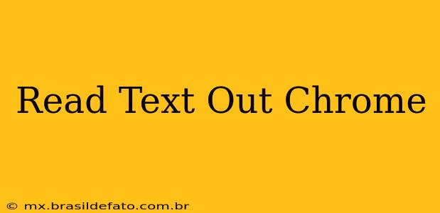 Read Text Out Chrome