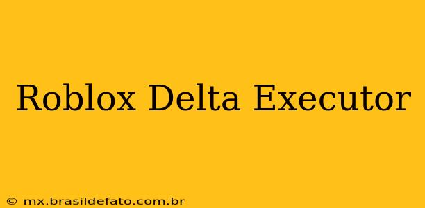Roblox Delta Executor