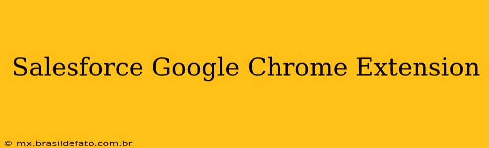 Salesforce Google Chrome Extension