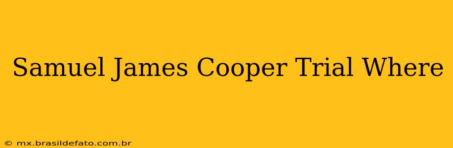 Samuel James Cooper Trial Where
