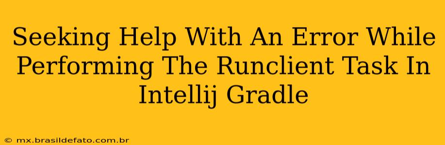 Seeking Help With An Error While Performing The Runclient Task In Intellij Gradle