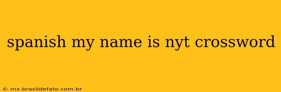 spanish my name is nyt crossword