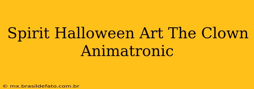 Spirit Halloween Art The Clown Animatronic
