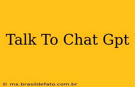 Talk To Chat Gpt