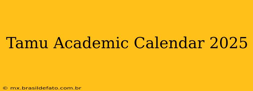 Tamu Academic Calendar 2025