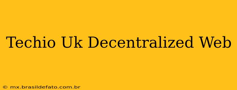 Techio Uk Decentralized Web