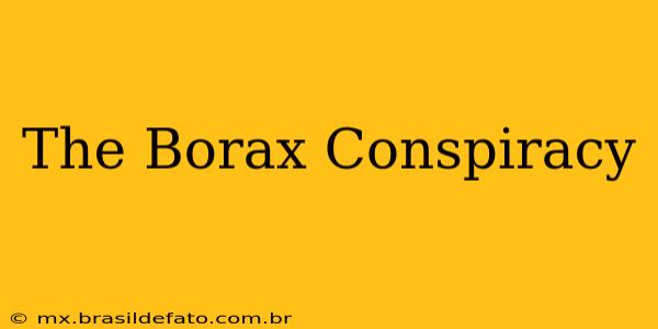 The Borax Conspiracy