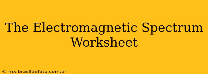 The Electromagnetic Spectrum Worksheet