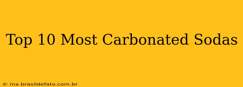 Top 10 Most Carbonated Sodas