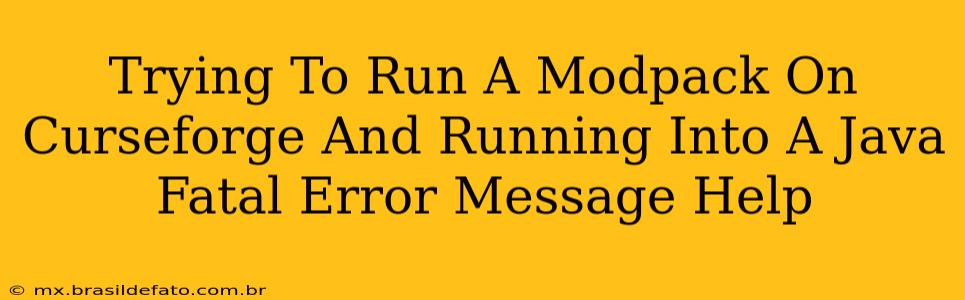 Trying To Run A Modpack On Curseforge And Running Into A Java Fatal Error Message Help