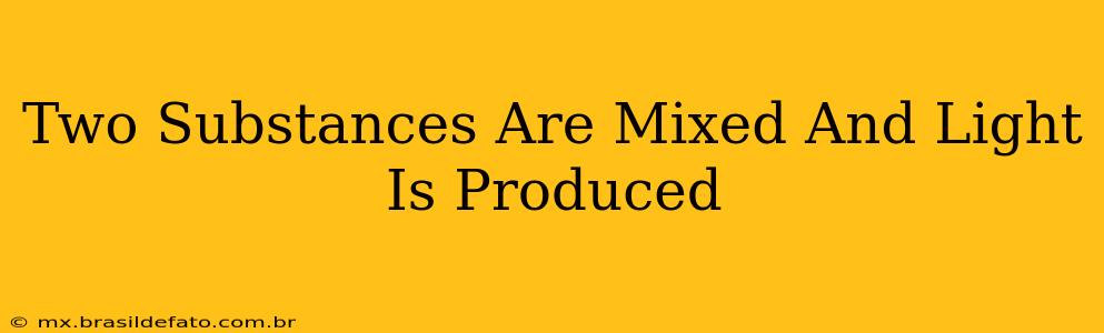 Two Substances Are Mixed And Light Is Produced