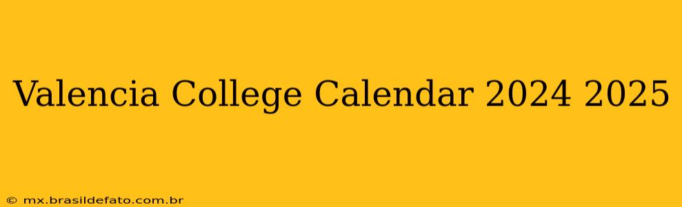 Valencia College Calendar 2024 2025