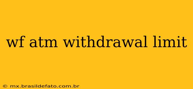 wf atm withdrawal limit