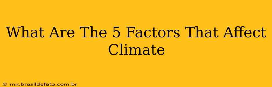 What Are The 5 Factors That Affect Climate
