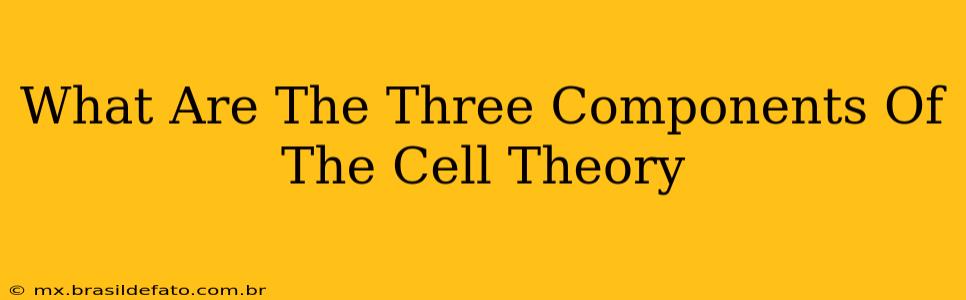 What Are The Three Components Of The Cell Theory