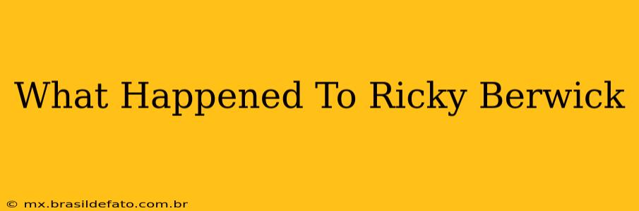 What Happened To Ricky Berwick