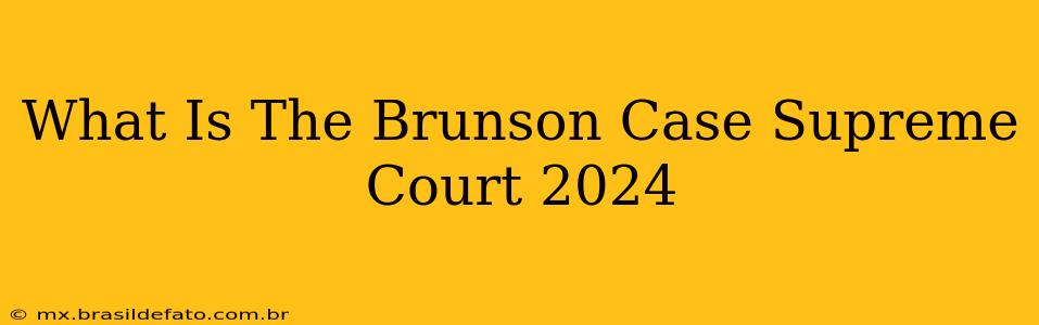 What Is The Brunson Case Supreme Court 2024