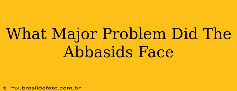 What Major Problem Did The Abbasids Face