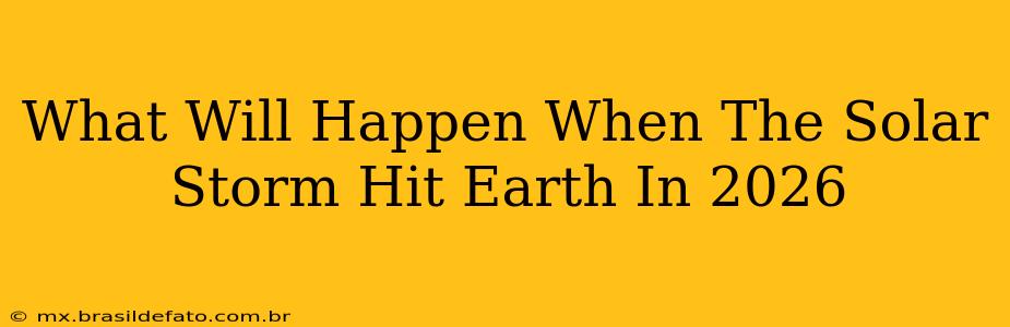 What Will Happen When The Solar Storm Hit Earth In 2026
