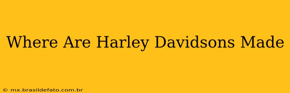 Where Are Harley Davidsons Made