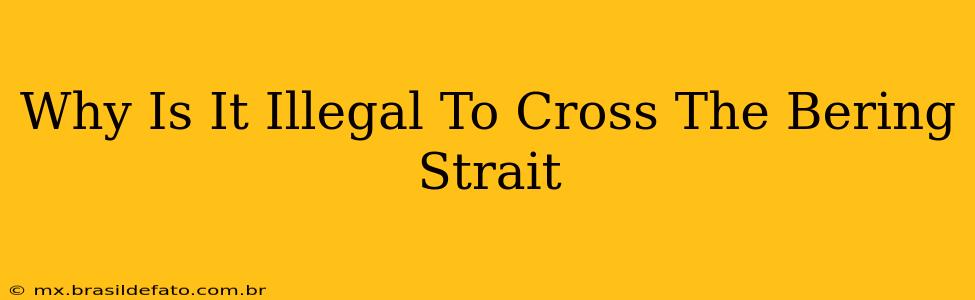 Why Is It Illegal To Cross The Bering Strait