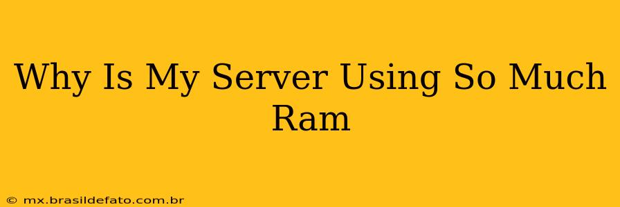 Why Is My Server Using So Much Ram