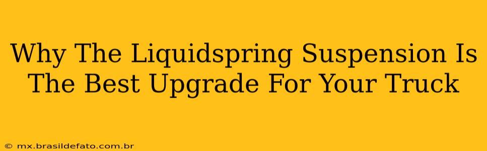 Why The Liquidspring Suspension Is The Best Upgrade For Your Truck