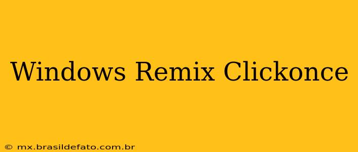 Windows Remix Clickonce