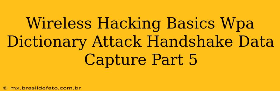 Wireless Hacking Basics Wpa Dictionary Attack Handshake Data Capture Part 5