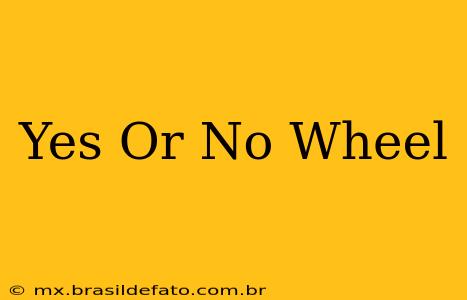 Yes Or No Wheel