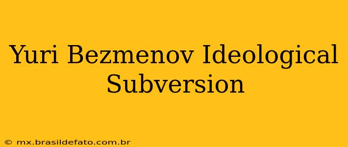 Yuri Bezmenov Ideological Subversion